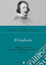 Il cardinale. Maurizio di Savoia, mecenate, diplomatico e politico (1593-1657) libro