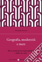 Geografia, modernità e mare. Breve storia di uno spazio globale e delle sue carte libro