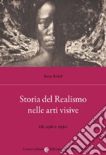 Storia del realismo nelle arti visive. Vol. 3: 1960-1990 libro