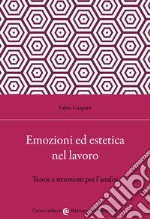 Emozioni ed estetica nel lavoro. Teorie e strumenti per l'analisi libro