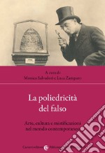 La poliedricità del falso. Arte, cultura e mistificazioni nel mondo contemporaneo libro