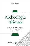 Archeologia africana. Preistoria, storia antica e arte rupestre libro