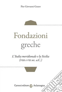 Fondazioni greche. L'Italia meridionale e la Sicilia (VIII e VII sec. a.C.)