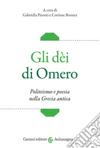 Gli dèi di Omero. Politeismo e poesia nella Grecia antica