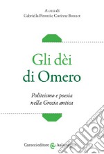 Gli dèi di Omero. Politeismo e poesia nella Grecia antica libro