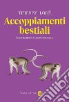 Accoppiamenti bestiali. Storia naturale del piacere sessuale libro