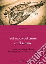 Sul moto del cuore e del sangue. L'apparato cardiocircolatorio dall'antichità alla rivoluzione scientifica libro