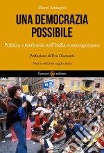 Una democrazia possibile. Politica e territorio nell'Italia contemporanea. Nuova ediz. libro