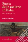 Storia della malaria in Italia. Scienza, ecologia, società libro di Corbellini Gilberto