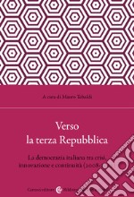 Verso la terza Repubblica. La democrazia italiana tra crisi, innovazione e continuità (2008-2022) libro