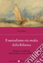 Il metodismo «via media» della Riforma. Progresso e tradizione nella «Christian Library» di Wesley libro