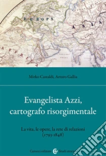 Evangelista Azzi, cartografo risorgimentale. La vita, le opere, la rete di relazioni (1793-1848)