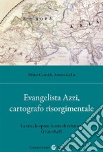 Evangelista Azzi, cartografo risorgimentale. La vita, le opere, la rete di relazioni (1793-1848)