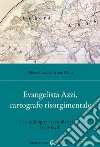 Evangelista Azzi, cartografo risorgimentale. La vita, le opere, la rete di relazioni (1793-1848) libro