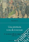 Una provincia tutta da inventare. L'annessione dell'Alto Adige all'Italia (1918-1922) libro