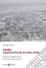 Sahel: geopolitiche di una crisi. Jihadismo, fragilità statale e intervento internazionale