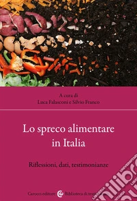 Lo spreco alimentare in Italia. Riflessioni, dati, testimonianze