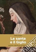 La santa e il Giglio. Mistiche nella Firenze del Seicento libro