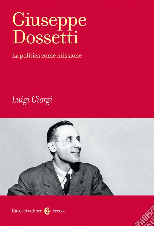 Giuseppe Dossetti. La politica come missione