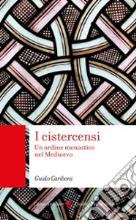 I cistercensi. Un ordine monastico nel Medioevo libro