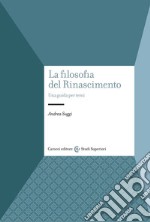 La filosofia del Rinascimento. Una guida per temi libro