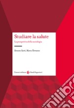 Studiare la salute. La prospettiva della sociologia libro