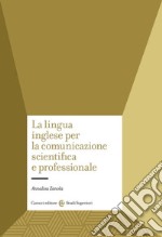 La lingua inglese per la comunicazione scientifica e professionale libro