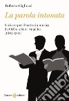 La parola intonata. Scrivere per il teatro in musica da Orfeo a Suor Angelica (1607-1918) libro