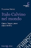 Italo Calvino nel mondo. Opere, lingue, paesi (1955-2020) libro di Rubini Francesca