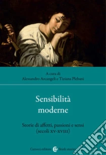 Sensibilit� moderne. Storie di affetti, passioni e sensi (secoli XV-XVIII)