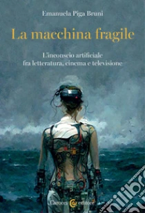 La macchina fragile. L'inconscio artificiale fra letteratura, cinema e televisione