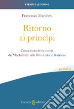 Ritorno ai princìpi. Concezioni della storia da Machiavelli alla Rivoluzione francese libro