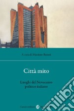 Città mito. Luoghi del Novecento politico italiano libro