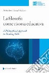 La filosofia come risorsa educativa. A philosophical approach to thinking skills libro