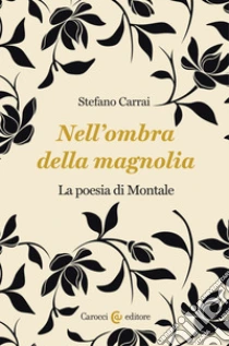 Nell'ombra della magnolia. La poesia di Montale
