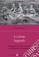 Le statue bugiarde. Immaginari razziali e coloniali nell'America contemporanea libro