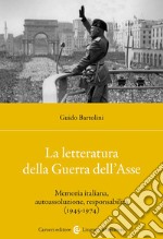 La letteratura della Guerra dell'Asse. Memoria italiana, autoassoluzione, responsabilità (1945-1974)