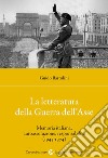 La letteratura della Guerra dell'Asse. Memoria italiana, autoassoluzione, responsabilità (1945-1974) libro