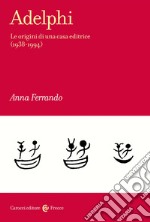 Adelphi. Le origini di una casa editrice (1938-1994) libro