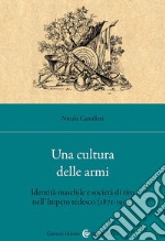 Una cultura delle armi. Identità maschile e società di tiro nell'Impero tedesco (1871-1914) libro