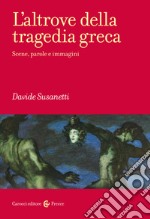 L'altrove della tragedia greca. Scene, parole e immagini libro