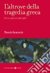 L'altrove della tragedia greca. Scene, parole e immagini libro di Susanetti Davide