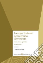 La regia teatrale nel secondo Novecento. Utopie, forme e pratiche. Nuova ediz. libro