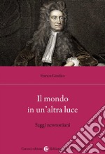 Il mondo in un'altra luce. Saggi newtoniani libro