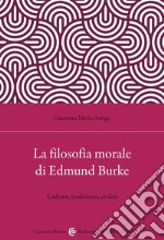 La filosofia morale di Edmund Burke. Culture, tradizioni, civiltà libro