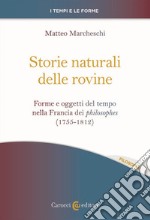 Storie naturali delle rovine. Forme e oggetti del tempo nella Francia dei philosophes (1755-1812) libro