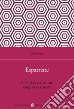 Espatriate. Storie di donne italiane emigrate in Canada libro