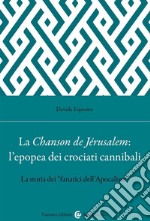 La Chanson de Jérusalem: l'epopea dei Crociati cannibali. La storia dei «fanatici dell'Apocalisse» libro