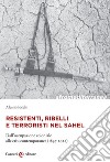 Resistenti, ribelli e terroristi nel Sahel. Dall'occupazione coloniale alle crisi contemporanee (1897-2022) libro