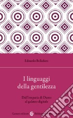 I linguaggi della gentilezza. Dall'empatia di Dante al galateo digitale libro